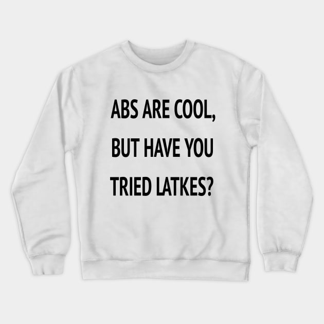 Abs Are Cool But Have You Tried Latkes Shirt| Funny Jewish Hanukkah Crewneck Sweatshirt by HuhWhatHeyWhoDat